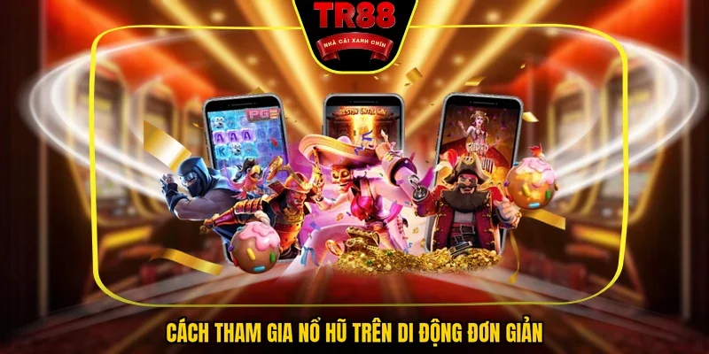 Cách tham gia nổ hũ trên di động đơn giản