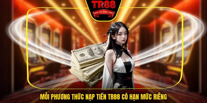 Mỗi phương thức nạp tiền TR88 có hạn mức riêng
