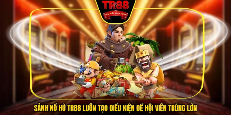 Sảnh nổ hũ TR88 luôn tạo điều kiện để hội viên trúng lớn
